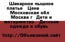 Шикарное пышное платье › Цена ­ 2 000 - Московская обл., Москва г. Дети и материнство » Детская одежда и обувь   